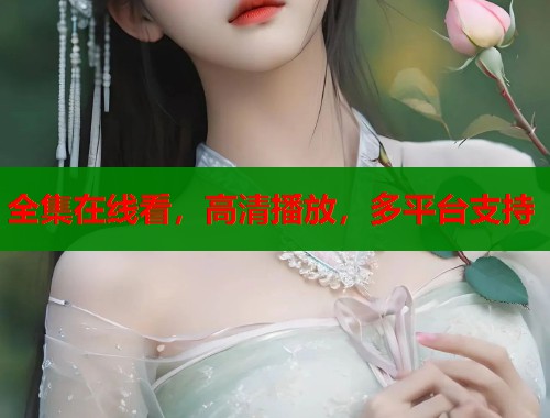 全集在线看，高清播放，多平台支持