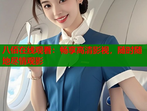 八佰在线观看：畅享高清影视，随时随地尽情观影