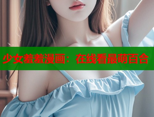 少女羞羞漫画：在线看最萌百合