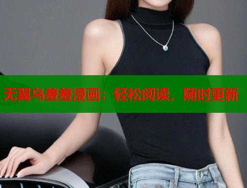 无翼乌羞羞漫画：轻松阅读，随时更新  第1张