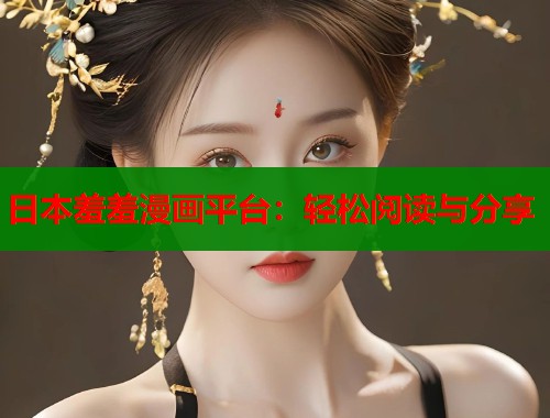 日本羞羞漫画平台：轻松阅读与分享