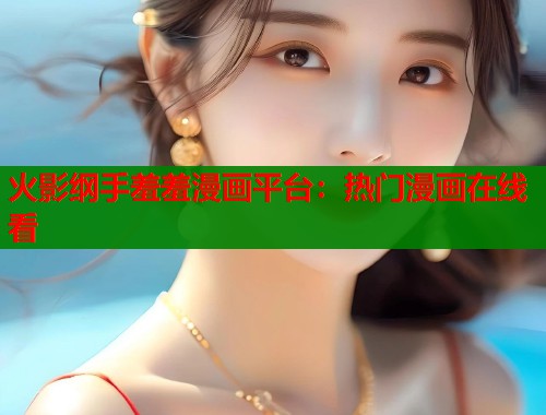 火影纲手羞羞漫画平台：热门漫画在线看