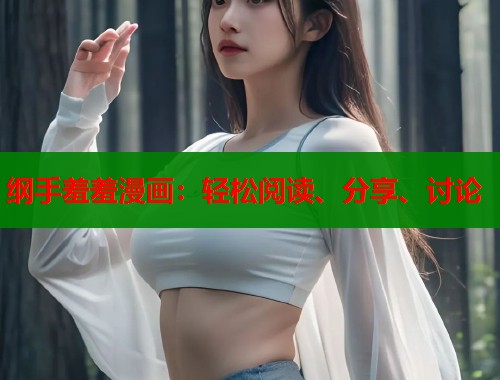 纲手羞羞漫画：轻松阅读、分享、讨论