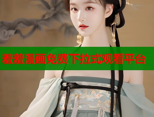 羞羞漫画免费下拉式观看平台  第2张
