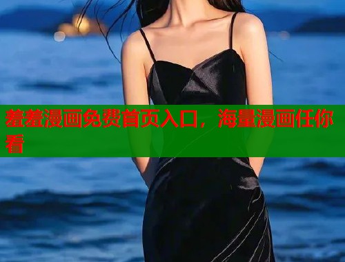 羞羞漫画免费首页入口，海量漫画任你看  第2张