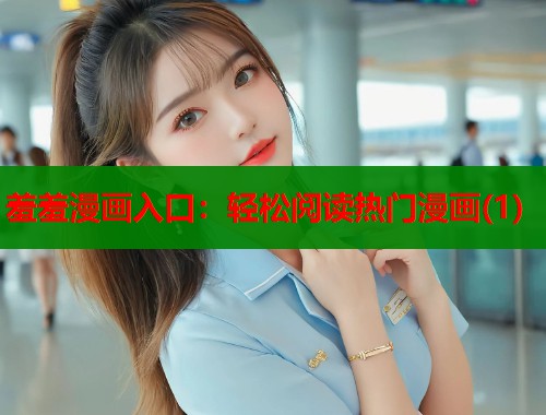 羞羞漫画入口：轻松阅读热门漫画(1)