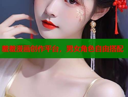 羞羞漫画创作平台，男女角色自由搭配