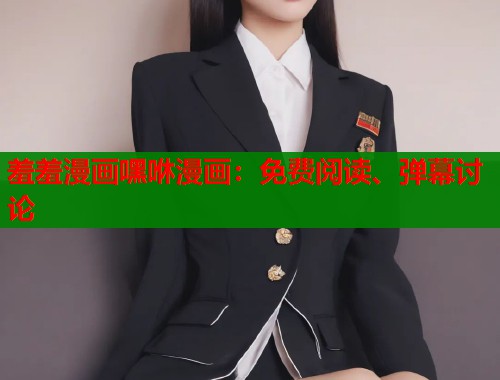 羞羞漫画嘿咻漫画：免费阅读、弹幕讨论  第2张