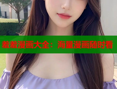 羞羞漫画大全：海量漫画随时看