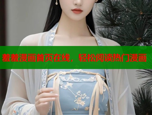 羞羞漫画首页在线，轻松阅读热门漫画  第2张