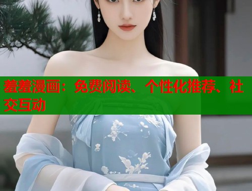 羞羞漫画：免费阅读、个性化推荐、社交互动  第2张