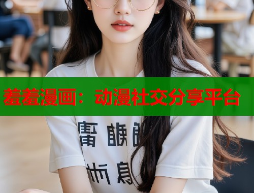 羞羞漫画：动漫社交分享平台