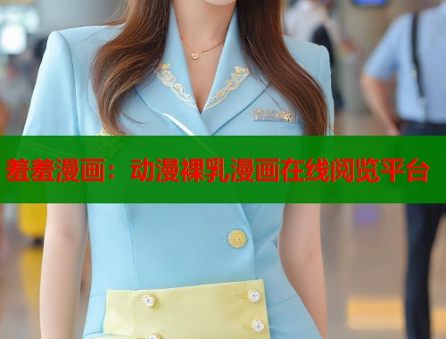 羞羞漫画：动漫裸乳漫画在线阅览平台
