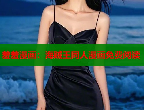 羞羞漫画：海贼王同人漫画免费阅读