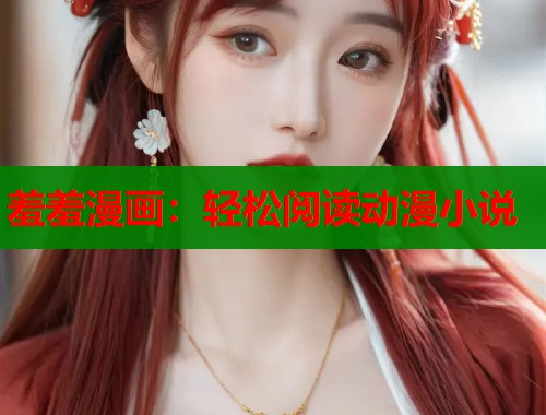 羞羞漫画：轻松阅读动漫小说