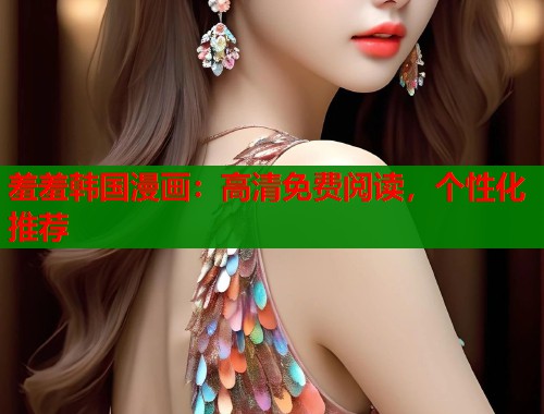 羞羞韩国漫画：高清免费阅读，个性化推荐  第2张