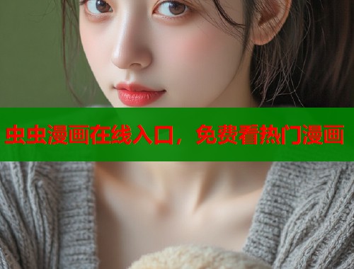 虫虫漫画在线入口，免费看热门漫画  第2张