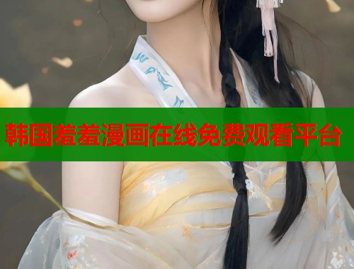 韩国羞羞漫画在线免费观看平台