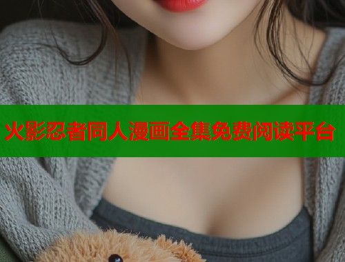 火影忍者同人漫画全集免费阅读平台