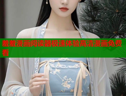 羞羞漫画阅读器极速体验高清漫画免费看