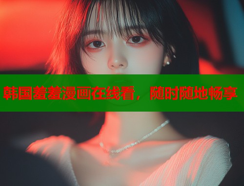 韩国羞羞漫画在线看，随时随地畅享  第2张