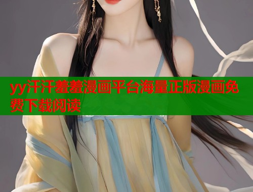 yy汗汗羞羞漫画平台海量正版漫画免费下载阅读