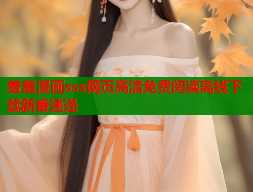 羞羞漫画sss网页高清免费阅读离线下载新番速递  第2张
