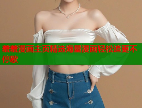 羞羞漫画主页精选海量漫画轻松追更不停歇  第1张