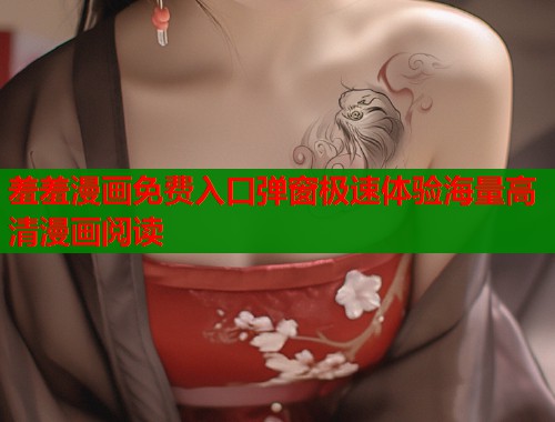 羞羞漫画免费入口弹窗极速体验海量高清漫画阅读  第1张