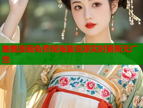羞羞漫画免费观海量资源实时更新无广告