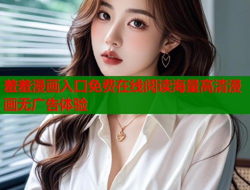 羞羞漫画入口免费在线阅读海量高清漫画无广告体验  第2张