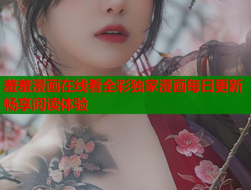 羞羞漫画在线看全彩独家漫画每日更新畅享阅读体验  第1张