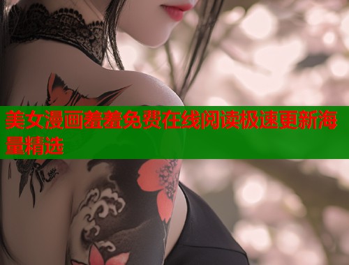 美女漫画羞羞免费在线阅读极速更新海量精选  第1张