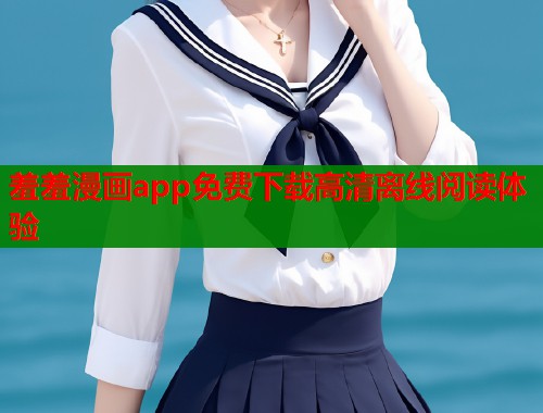 羞羞漫画app免费下载高清离线阅读体验  第1张
