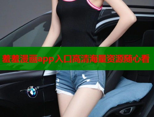 羞羞漫画app入口高清海量资源随心看