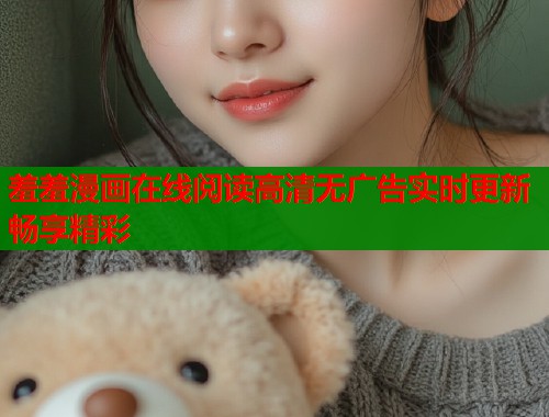 羞羞漫画在线阅读高清无广告实时更新畅享精彩  第2张